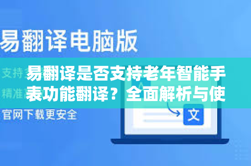 易翻译是否支持老年智能手表功能翻译？全面解析与使用指南
