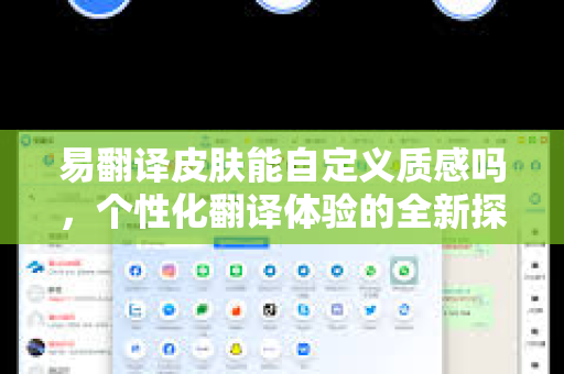 易翻译皮肤能自定义质感吗,个性化翻译体验的全新探索-第1张图片-易翻译 - 易翻译下载【官方网站】 易翻译皮肤能自定义质感吗,个性化翻译体验的全新探索-第1张图片-易翻译 - 易翻译下载【官方网站】