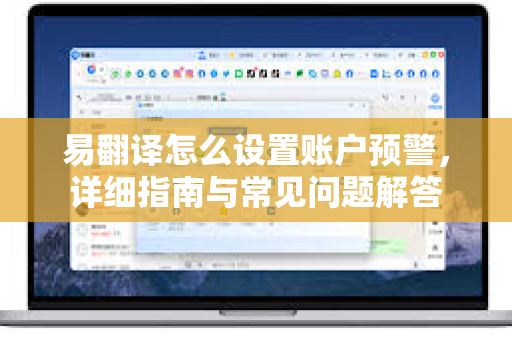 易翻译怎么设置账户预警,详细指南与常见问题解答-第1张图片-易翻译 - 易翻译下载【官方网站】 易翻译怎么设置账户预警,详细指南与常见问题解答-第1张图片-易翻译 - 易翻译下载【官方网站】