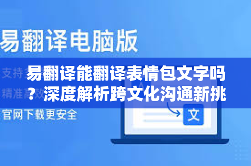 易翻译能翻译表情包文字吗？深度解析跨文化沟通新挑战