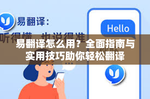 易翻译怎么用?全面指南与实用技巧助你轻松翻译-第1张图片-易翻译 - 易翻译下载【官方网站】 易翻译怎么用?全面指南与实用技巧助你轻松翻译-第1张图片-易翻译 - 易翻译下载【官方网站】
