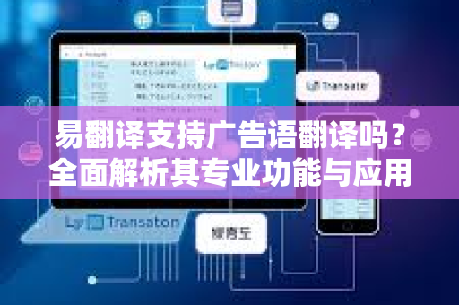 易翻译支持广告语翻译吗？全面解析其专业功能与应用