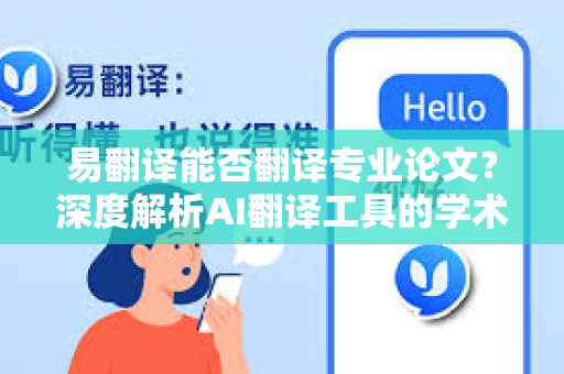 易翻译能否翻译专业论文？深度解析AI翻译工具的学术应用潜力